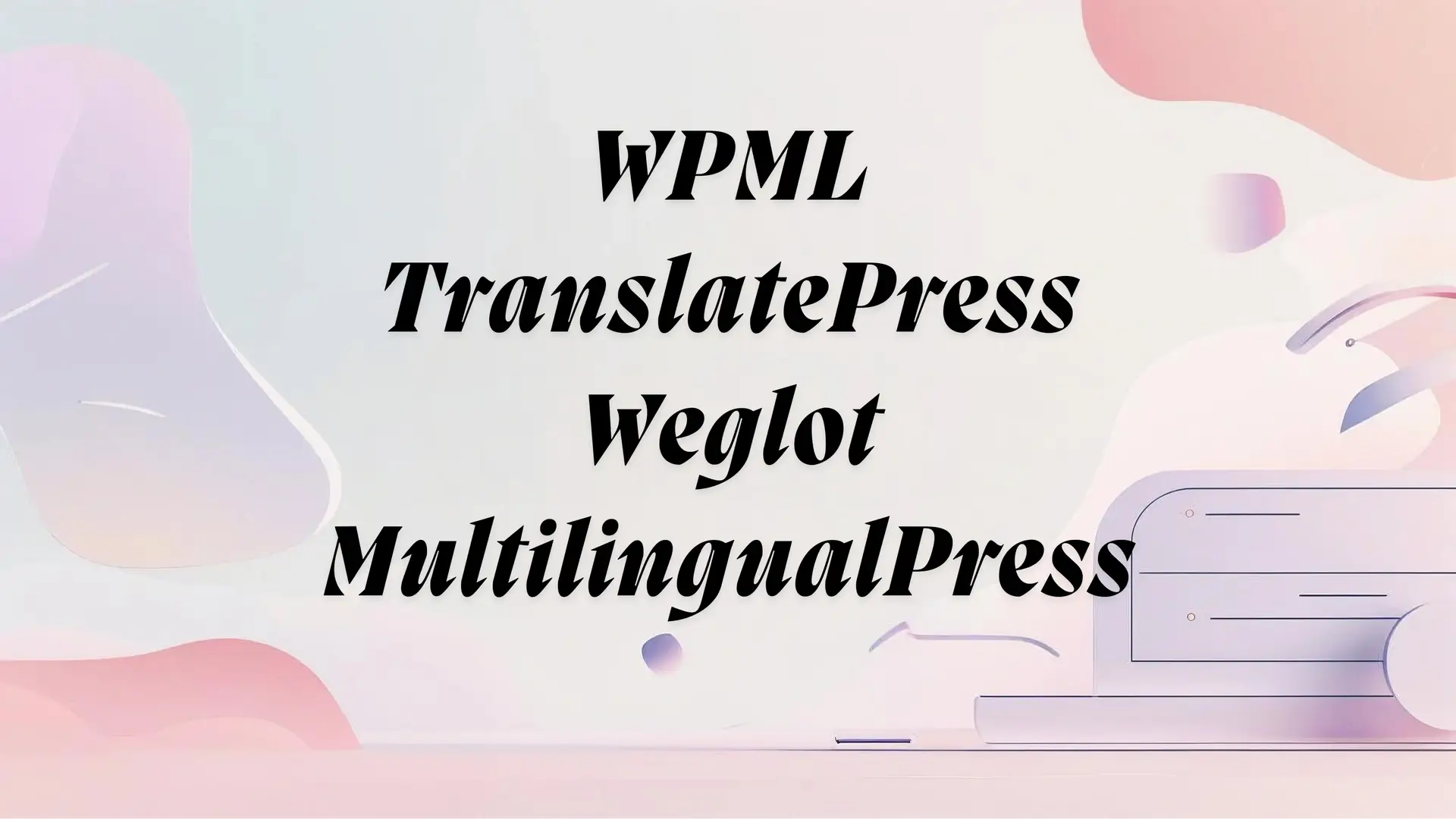 WPML vs TranslatePress vs Weglot vs MultilingualPress Comparison – Best WordPress Multilingual Plugins for 2025